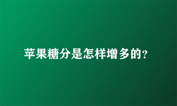 苹果糖分是怎样增多的？