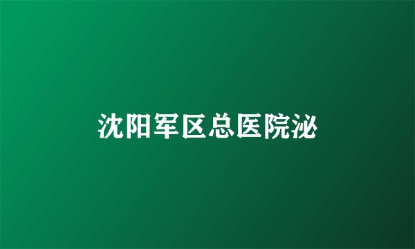沈阳军区总医院泌