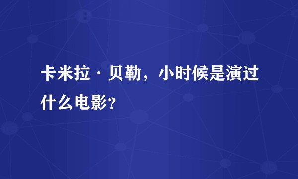 卡米拉·贝勒，小时候是演过什么电影？