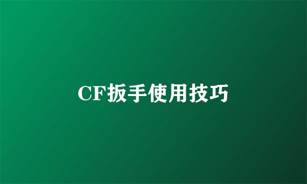 CF扳手使用技巧