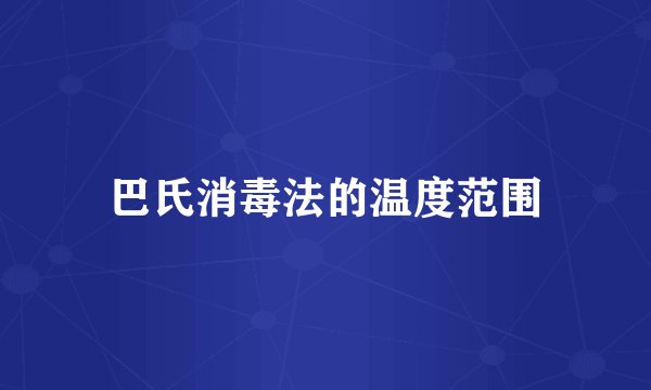巴氏消毒法的温度范围