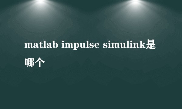 matlab impulse simulink是哪个