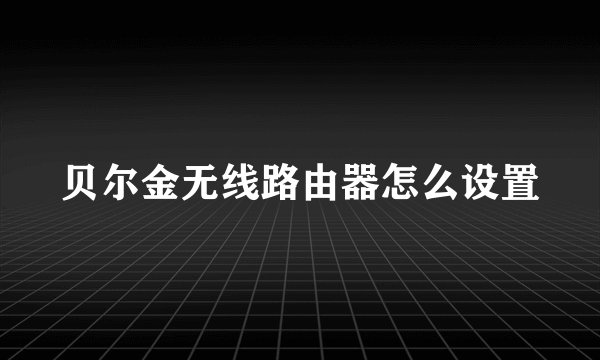 贝尔金无线路由器怎么设置