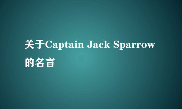 关于Captain Jack Sparrow的名言