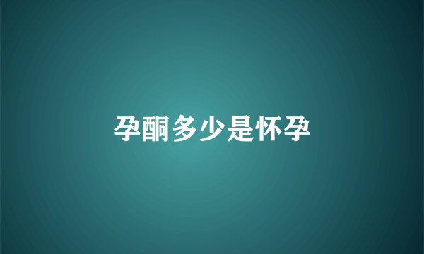 孕酮多少是怀孕