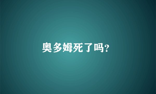 奥多姆死了吗？