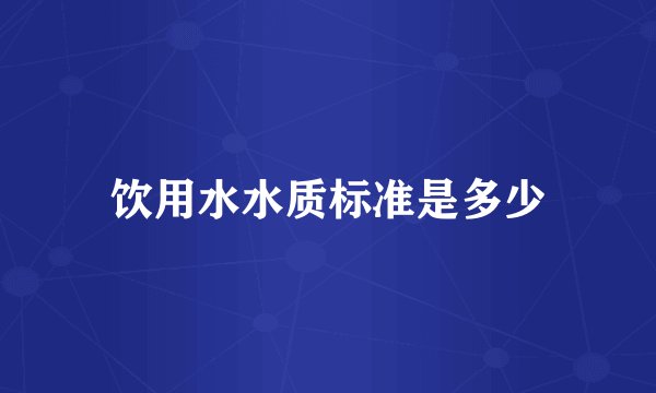 饮用水水质标准是多少