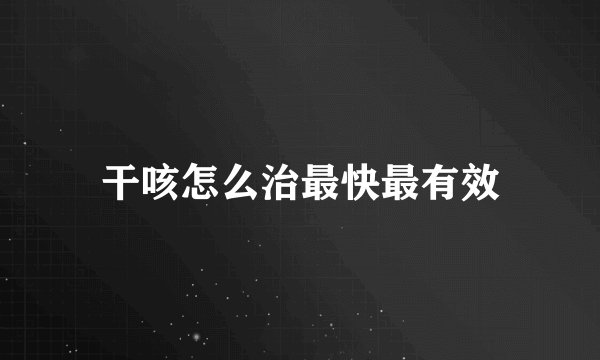 干咳怎么治最快最有效