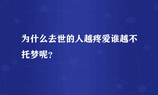 为什么去世的人越疼爱谁越不托梦呢？