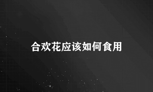 合欢花应该如何食用