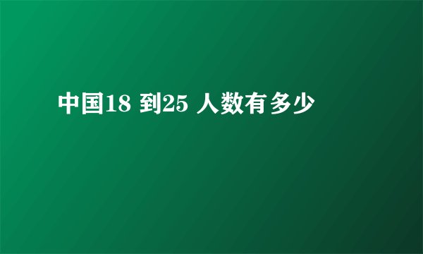 中国18 到25 人数有多少