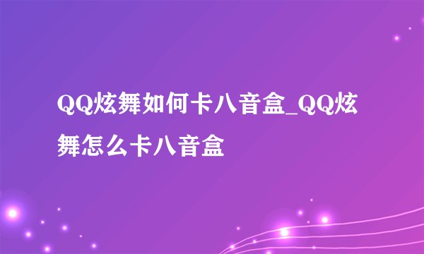 QQ炫舞如何卡八音盒_QQ炫舞怎么卡八音盒