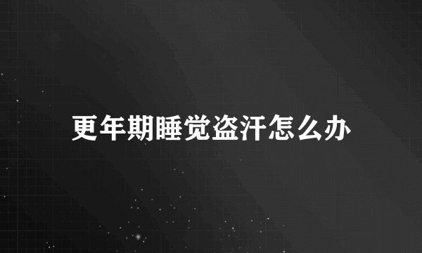 更年期睡觉盗汗怎么办