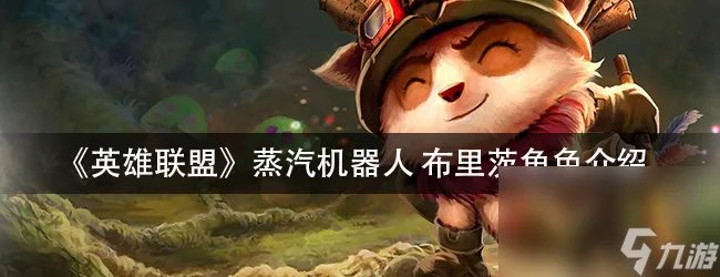 《英雄联盟》蒸汽机器人布里茨角色介绍