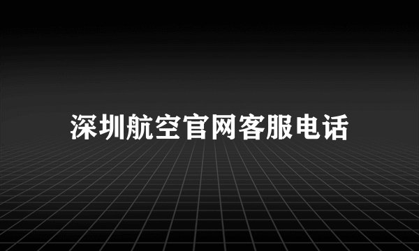 深圳航空官网客服电话