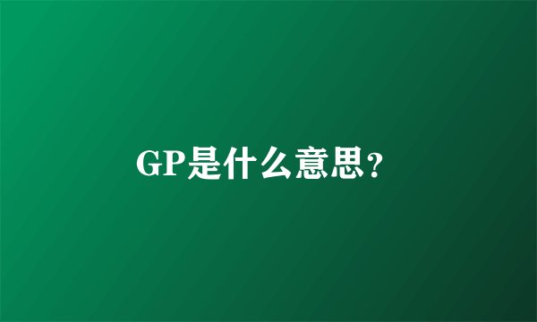 GP是什么意思？