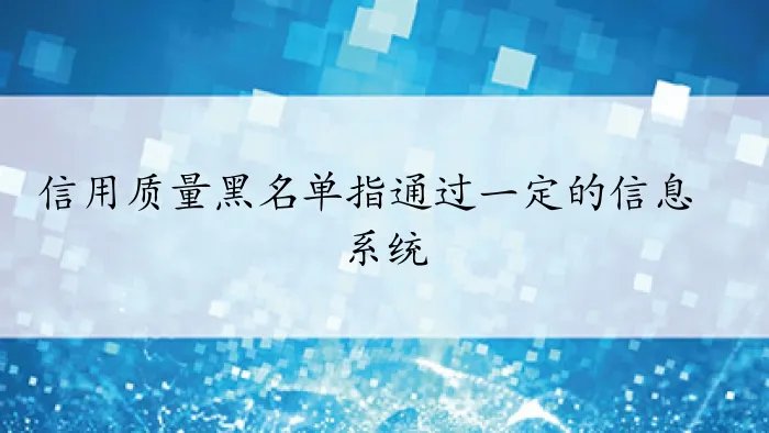 信用质量黑名单指通过一定的信息系统