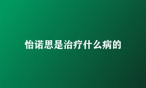 怡诺思是治疗什么病的