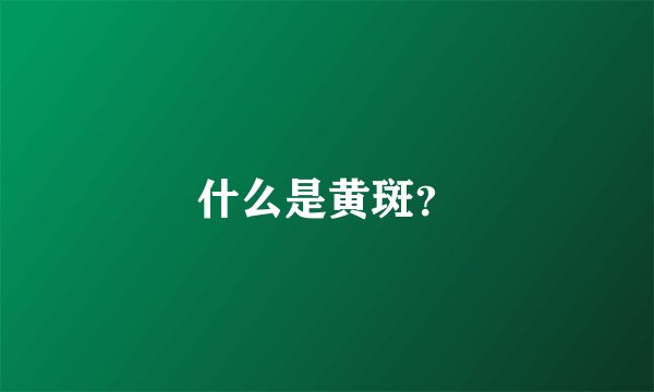 什么是黄斑？
