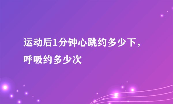 运动后1分钟心跳约多少下,呼吸约多少次