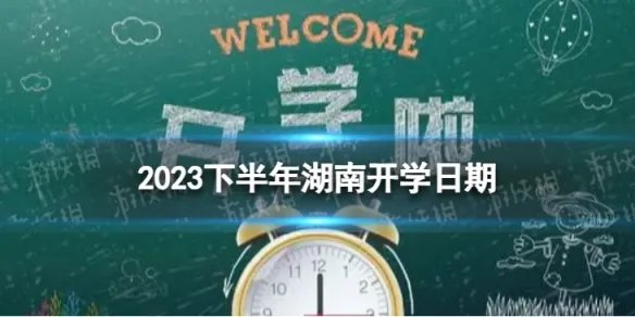 湖南开学时间2023最新消息 2023下半年湖南开学日期