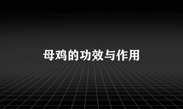 母鸡的功效与作用