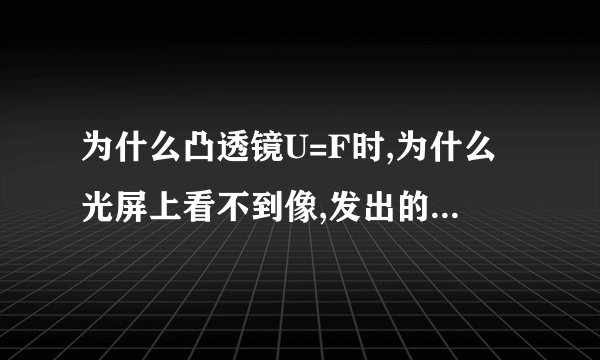 为什么凸透镜U=F时,为什么光屏上看不到像,发出的光去哪了