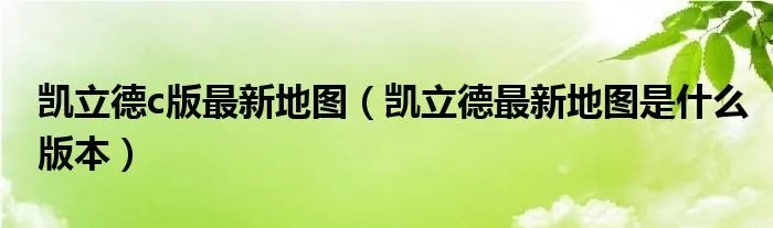 凯立德c版最新地图（凯立德最新地图是什么版本）