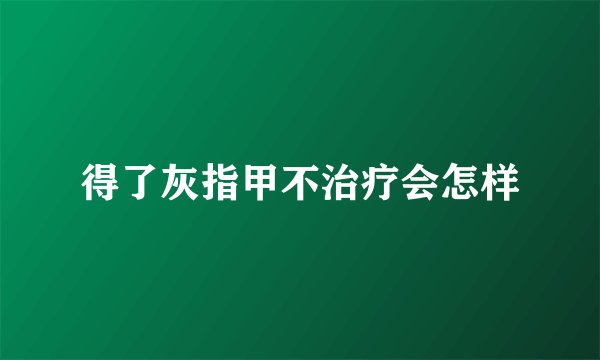 得了灰指甲不治疗会怎样