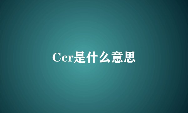 Ccr是什么意思