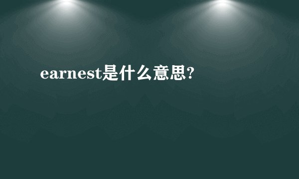 earnest是什么意思?