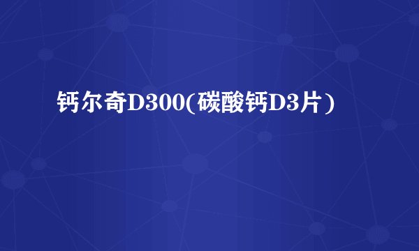 钙尔奇D300(碳酸钙D3片)