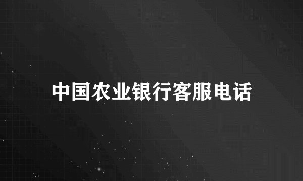 中国农业银行客服电话