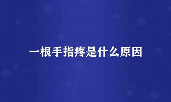 一根手指疼是什么原因