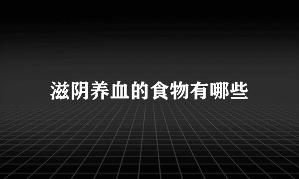 滋阴养血的食物有哪些
