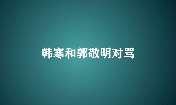 韩寒和郭敬明对骂