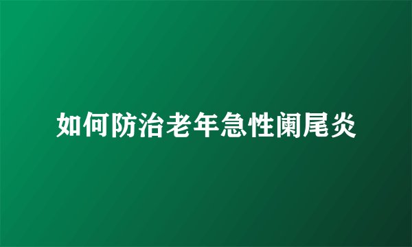 如何防治老年急性阑尾炎