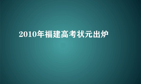 2010年福建高考状元出炉