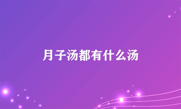 月子汤都有什么汤