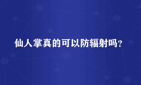 仙人掌真的可以防辐射吗？