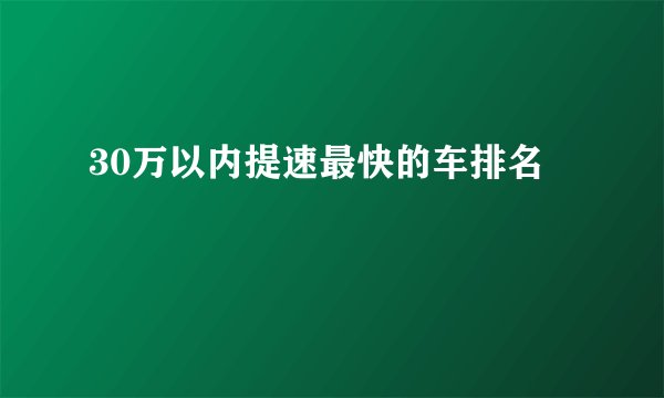 30万以内提速最快的车排名
