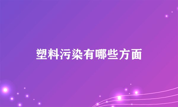 塑料污染有哪些方面