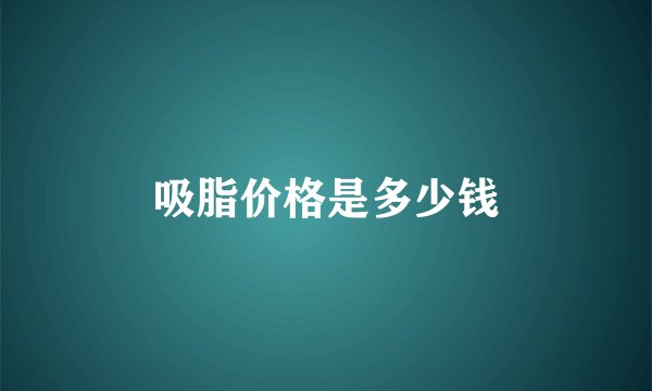 吸脂价格是多少钱