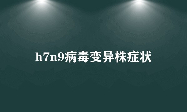 h7n9病毒变异株症状