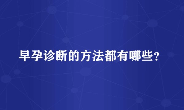 早孕诊断的方法都有哪些？