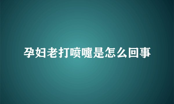 孕妇老打喷嚏是怎么回事