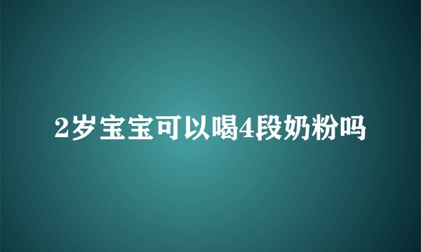 2岁宝宝可以喝4段奶粉吗