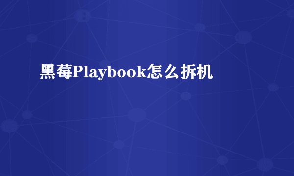 黑莓Playbook怎么拆机