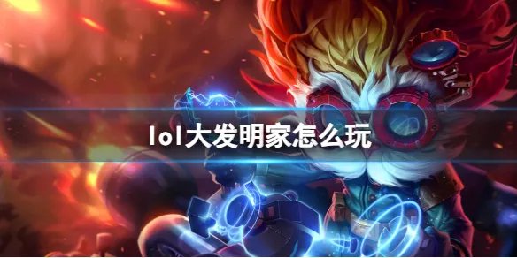 《英雄联盟》大发明家玩法攻略