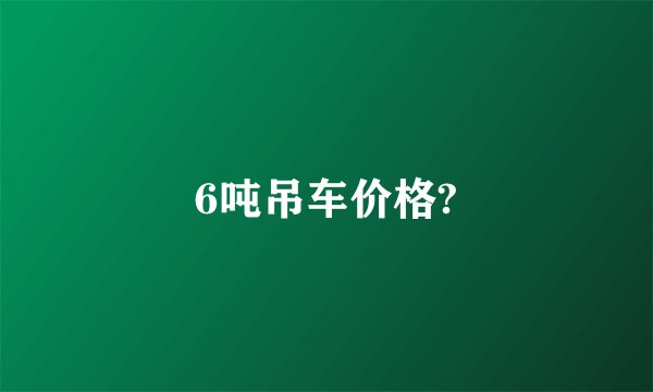 6吨吊车价格?